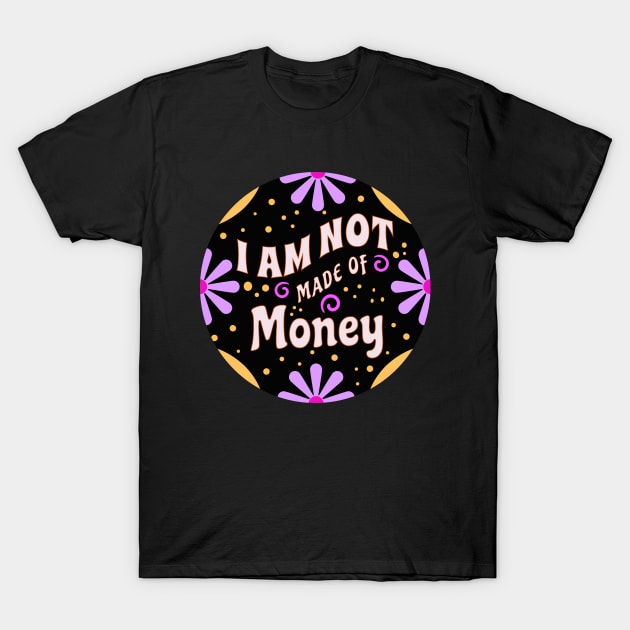 wotshesez I Am Not Made of Money Funny Mom Sayings Women s T Shirt
